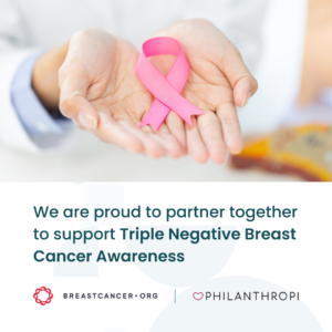 Two hands reach out with a Pink Ribbon towards the viewer. Below text reads: We are proud to partner together to support Triple Negative Breast Cancer Awareness. Breastcancer.org Logo and Philanthropi Logo